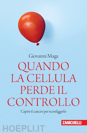 maga giovanni - quando la cellula perde il controllo. capire il cancro per sconfiggerlo