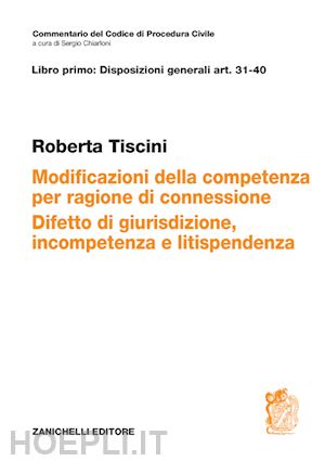 tiscini roberta - art. 31-40. modificazioni della competenza per ragioni di connessione. difetto d