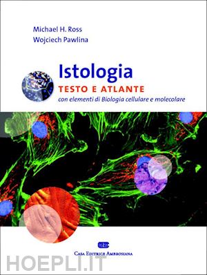 ross michael h.; pawlina wojciech; sica g. (curatore); prat m. g. (curatore) - istologia. testo e atlante. con elementi di biologia cellulare e molecolare