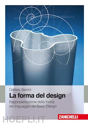 baroni daniele - la forma del design. rappresentazione e forma nel linguaggio del basic design