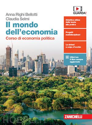 righi bellotti anna; selmi claudia - mondo dell'economia. corso di economia politica per la 3ª e 4ª classe delle scuo