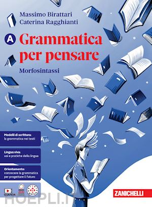 birattari massimo; ragghianti caterina - grammatica per pensare. morfosintassi. per le scuole superiori. con contenuto di