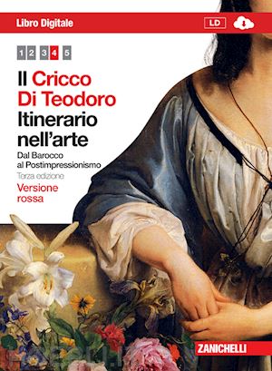 cricco giorgio; di teodoro francesco p. - il cricco di teodoro . itinerario nell'arte vol.4. ediz. rossa