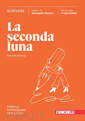 baricco alessandro; scuola holden (curatore) - seconda luna. scrivere. parole. istruzioni per l'uso. per le scuole superiori. c