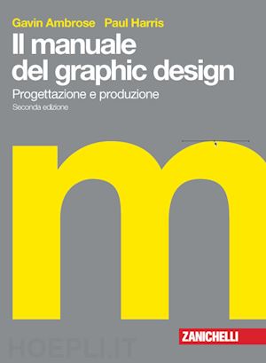 ambrose gavin; harris paul - il manuale del graphic design. progettazione e produzione