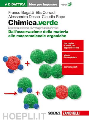 bagatti franco; corradi elis; desco alessandro - chimica.verde. idee per imparare. dall'osservazione della materia alle macromole