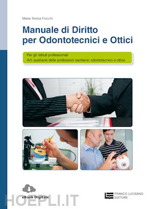 fiocchi maria teresa - manuale di diritto per odontotecnici e ottici. per le scuole superiori. con cont