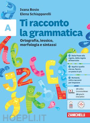 bosio ivana; schiapparelli elena - ti racconto la grammatica. ortografia, lessico, morfologia e sintassi con tavole