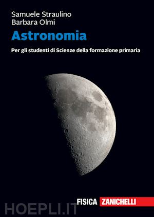 straulino samuele; olmi barbara - astronomia. per gli studenti di scienze della formazione primaria. volume unico