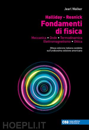 halliday david; resnick robert; walker jearl - fondamenti di fisica. meccanica, onde, termodinamica, elettromagnetismo, ottica.