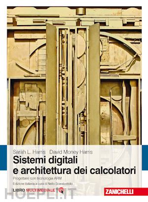 harris david money; harris sarah l. - sistemi digitali e architettura dei calcolatori. progettare con tecnologia arm.