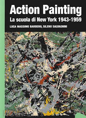 barbero luca m.-salvagnini sileno - action painting. la scuola di new york 1943-1959