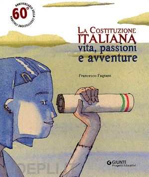 fagnani francesco - la costituzione italiana. vita, passioni e avventure
