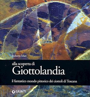 mari roberto - alla scoperta di giottolandia. il fantastico mondo pittorico dei ciottoli della