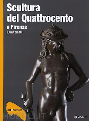 ciseri ilaria - scultura del quattrocento a firenze. art dossier n.297