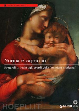 mozzati t. (curatore); natali a. (curatore) - norma e capriccio. spagnoli in italia agli esordi della maniera moderna