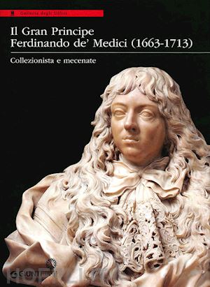 spinelli r. (curatore) - gran principe ferdinando de' medici (1663-1713). collezionista e mecenate