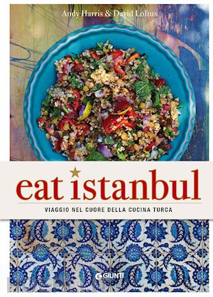 harris andy; loftus david - eat istanbul. viaggio nel cuore della cucina turca