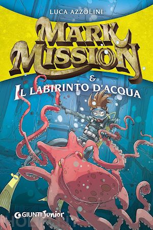 azzolini luca - mark mission & il labirinto d'acqua