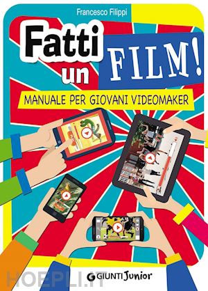 filippi francesco - fatti un film! manuale per giovani videomaker