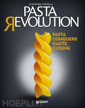 cozzella eleonora - pasta revolution. pasta conquers haute cuisine