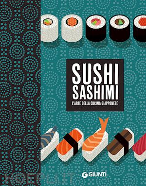 gioffre' rosalba; keisuke kuroda - sushi sashimi. l'arte della cucina giapponese
