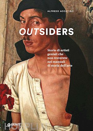 accatino alfredo - outsiders. storie di artisti geniali che non troverete nei manuali