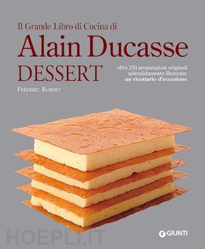 frederic robert - il grande libro di cucina di alain ducasse. dessert