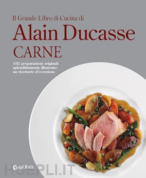 ducasse alain - il grande libro di cucina di alain ducasse. carne