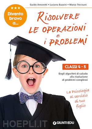 amoretti guido; bazzini luciana; trevisani marco - divento bravo a... risolvere le operazioni e i problemi. classi 4-5. dagli algor