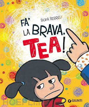 serreli silvia - fa' la brava, tea! ediz. illustrata