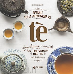 pellegrino davide - manuale per la preparazione del te'. degustazione e varieta'. la cerimonia del t
