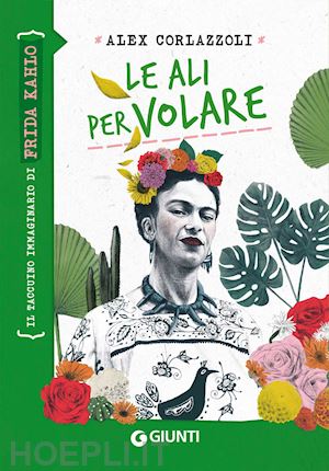 corlazzoli alex - le ali per volare. il taccuino immaginario di frida kahlo