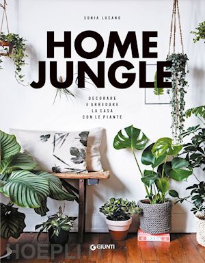 lucano sonia - home jungle. decorare e arredare la casa con le piante
