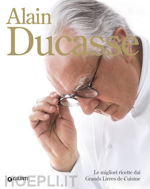 ducasse alain - alain ducasse. le migliori ricette dai grands livres de cuisine