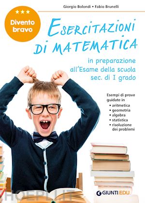 bolondi giorgio; brunelli fabio - divento bravo. esercitazioni di matematica. in preparazione all'esame della scuo