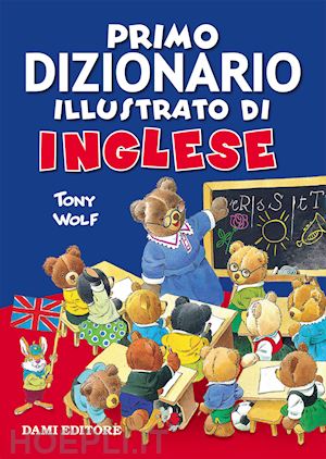 wolf tony - primo dizionario illustrato di inglese