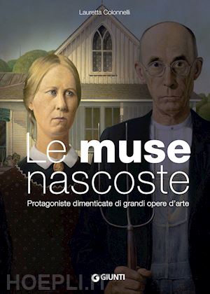 LE MUSE NASCOSTE . PROTAGONISTE DIMENTICATE DI GRANDI OPERE D'ARTE,Giunti Editore
