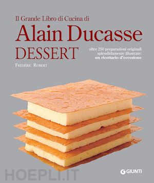 robert frédéric - il grande libro di cucina di alain ducasse. dessert