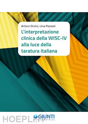 orsini arturo; pezzuti lina - l’interpretazione clinica della wisc-iv alla luce della taratura italiana