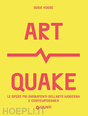 hodge susie - art quake. le opere piu' dirompenti dell'arte moderna e contemporanea