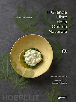 ducasse alain - il grande libro della cucina naturale
