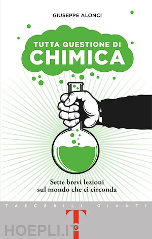 alonci giuseppe - tutta questione di chimica. sette brevi lezioni sul mondo che ci circonda