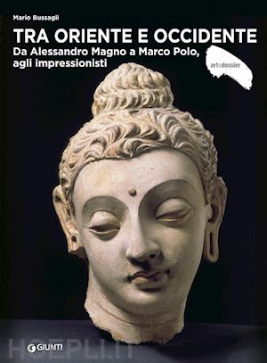 bussagli mario - tra oriente e occidente. da alessandro magno a marco polo, agli impressionisti