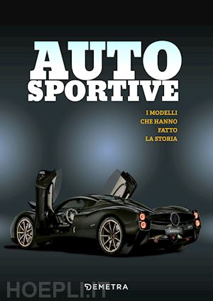 AUTO SPORTIVE. I MODELLI CHE HANNO FATTO LA STORIA. EDIZ. A COLORI