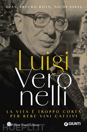 rota gian arturo; stefi nichi - luigi veronelli. la vita e' troppo corta per bere vini cattivi