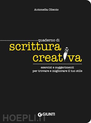 cilento antonella - quaderno di scrittura creativa. esercizi e suggerimenti per trovare e migliorare