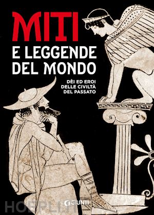 cerinotti a. (curatore) - miti e leggende del mondo. dei ed eroi delle civilta' del passato