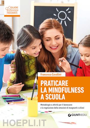 cavallini francesca - praticare la mindfulness a scuola