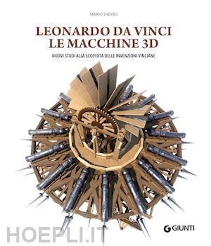 taddei mario - leonardo da vinci. le macchine 3d. nuovi studi alla riscoperta delle invenzioni